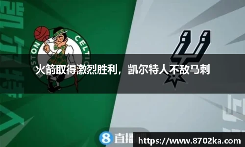 火箭取得激烈胜利，凯尔特人不敌马刺