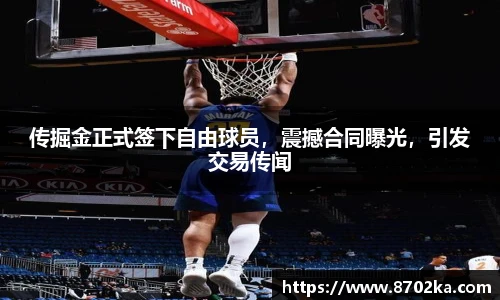 传掘金正式签下自由球员，震撼合同曝光，引发交易传闻