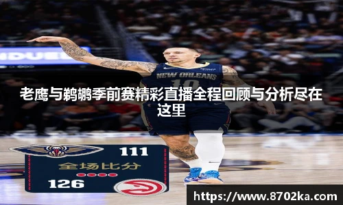老鹰与鹈鹕季前赛精彩直播全程回顾与分析尽在这里