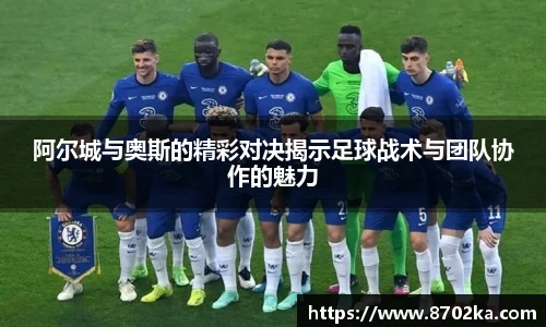 阿尔城与奥斯的精彩对决揭示足球战术与团队协作的魅力